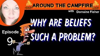 Around The Campfire | Why are Beliefs Such A Problem? | Ep9