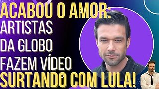 ACABOU O AMOR: Artistas da Globo surtam com Lula em vídeo!