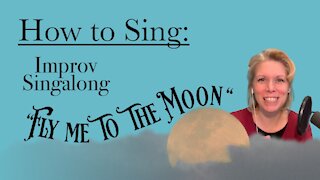 How to Sing: Improv Sing Along - Fly Me To the Moon