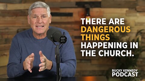Dangerous Things Happening in the Church | Bucky Kennedy Podcast
