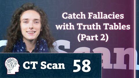 Catch Fallacies with Truth Tables - Part 2 (CT Scan, Episode 58)