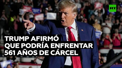 Trump afirma que enfrenta 561 años de cárcel por la "caza de brujas"