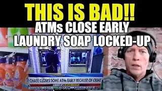THIS IS BAD, BANK ATMs CLOSE EARLY, LAUNDRY SOAP LOCKED UP, ECONOMY CRUMBLES