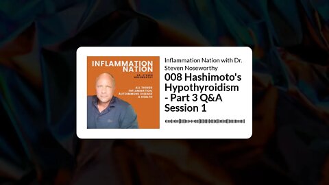 Inflammation Nation with Dr. Steven Noseworthy - 008 Hashimoto's Hypothyroidism - Part 3 Q&A...