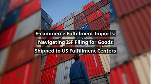 ISF Filing for E-commerce Imports: Guidelines for Shipments to US Fulfillment Centers