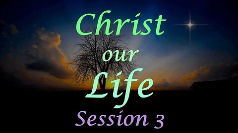 Christ our Life - Session 3