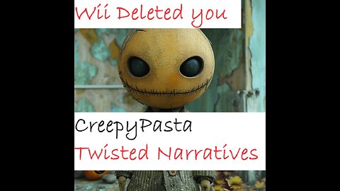 Wii Deleted you CreepyPasta