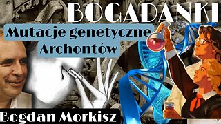 Bogadanki - Manipulacje genetyczne Archontów