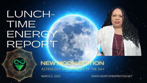 LUNCH-TIME ENERGY REPORT 3-2-22 | NEW MOON in PISCES - What you need to know
