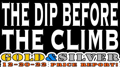 The Dip Before The Climb 12/20/22 Gold & Silver Price Report