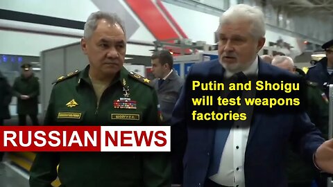 Putin and Shoigu will test weapons factories | Russia Ukraine