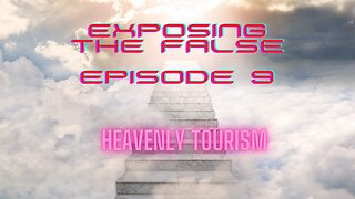 Exposing the False Episode 9 Heavenly Tourism