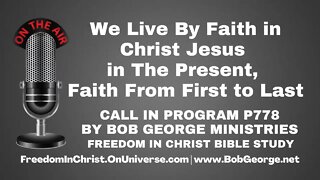 We Live By Faith in Christ Jesus in The Present, Faith From First to Last by BobGeorge.net