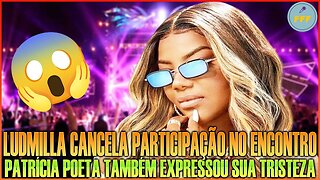 Ludmilla Cancela Participação no Encontro por Virose, Patrícia Poeta Informa Fãs