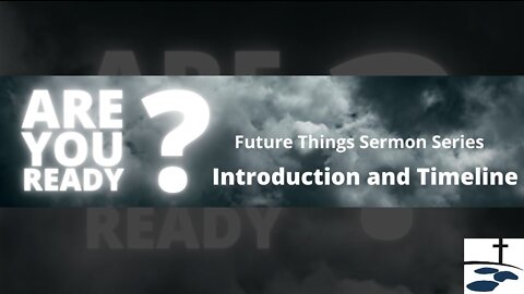 Future things Sermon Series: Introduction and Timeline - Part 1