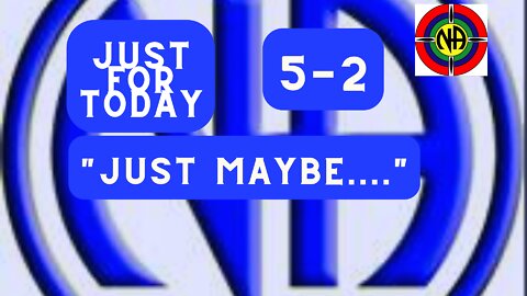 Just Maybe - 5-2 "Just for Today Narcotics Anonymous Daily Meditation - #jftguy #jft
