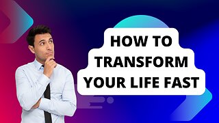 How To Change Your Life- Life Hack To Transforming Your Life Fast