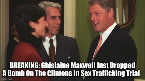 BREAKING: Ghislaine Maxwell Just Dropped A Bomb On The Clintons In Sex Trafficking Trial