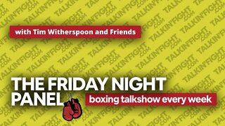 Friday Night Boxing Panel 63 | Weekly Episode | Talkin Fight