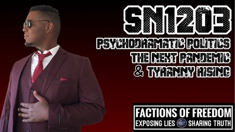 SN1203: Psychodramatic Politics, The Next Pandemic & Tyranny Rising | Factions Of Freedom