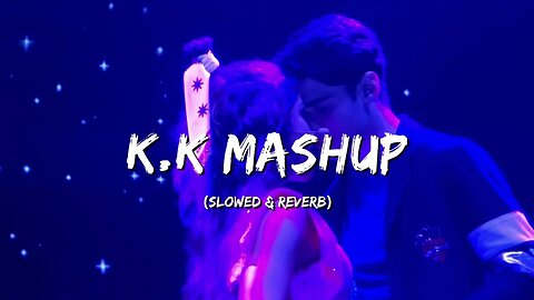 KK Mashup - Love Mashup (Slowed & Reverb) || Broken Heart