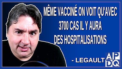 Même vacciné on voit qu'avec 3700 cas il y aura des hospitalisations. Dit Legault