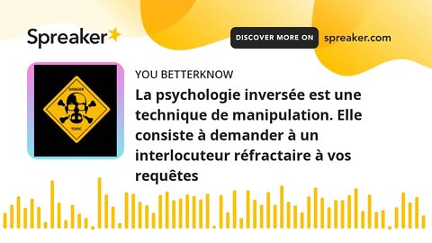 La psychologie inversée est une technique de manipulation. Elle consiste à demander à un interlocute