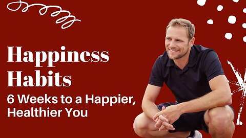 Happiness Habits Part 2 | 6 Weeks to a Happier, Healthier You