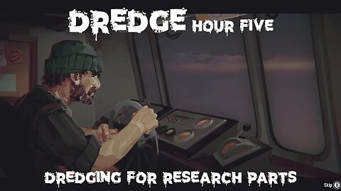 Hour Five of Dredge: Dredging For Research Parts