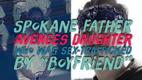 Spokane Father Avenges Daughter Who Was Sex-Trafficked By "Boyfriend"