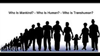 4 Who is Mankind?-Who Is Human?-Who is Transhuman?