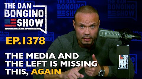 Ep. 1378 The Media and the Left is Missing This, Again - The Dan Bongino Show