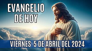 Evangelio de hoy Viernes, 5 de Abril del 2024.