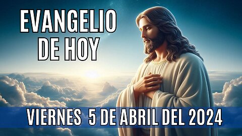 Evangelio de hoy Viernes, 5 de Abril del 2024.