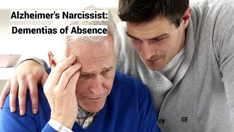 Alzheimer's Narcissist: Dementias of Absence