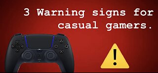 3 Warning signs for casual gamers.