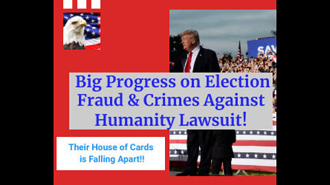 Big Progress on Election Fraud & Crimes against Humanity Lawsuits!