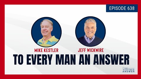 Episode 638 - Pastor Mike Kestler and Dr. Jeff Wickwire on To Every Man An Answer