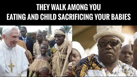 THEY WALK AMONG YOU...EATING AND CHILD SACRIFICING YOUR BABIES