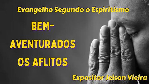 Bem-aventurados os aflitos (Cap. 5 Evangelho segundo o Espiritismo)