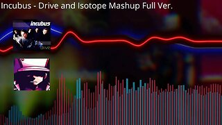 Incubus - Drive and Isotope Mashup Full Ver.