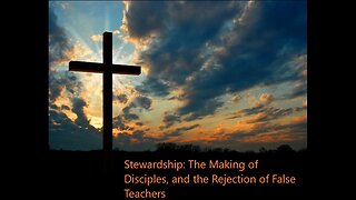 Stewardship: The Making of Disciples, and the Rejection of False Teachers