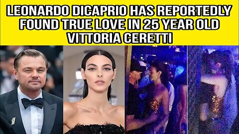 Leonardo DiCaprio has reportedly found true love in 25 year old Vittoria Ceretti