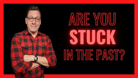 Are You Stuck in the Past?