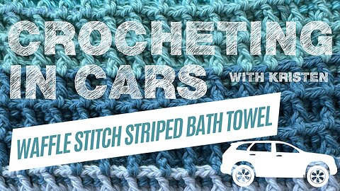 Striped Bath Towel - Crocheting in Cars - Yarn Y'all episode 201