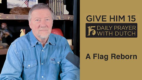 A Flag Reborn | Give Him 15: Daily Prayer with Dutch Feb. 4, 2021