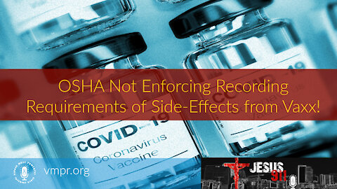 21 Oct 21, Jesus 911: OSHA Not Enforcing Recording Requirements of Side-Effects from Vaxx!