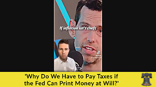 'Why Do We Have to Pay Taxes if the Fed Can Print Money at Will?'