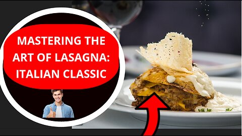 Mastering the Art of Lasagna: Italian Classic