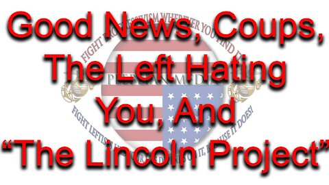 Good News, Coups, The Left Hating You, And "The Lincoln Project"